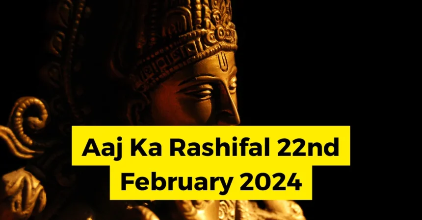 Aaj Ka Rashifal 22nd February 2024