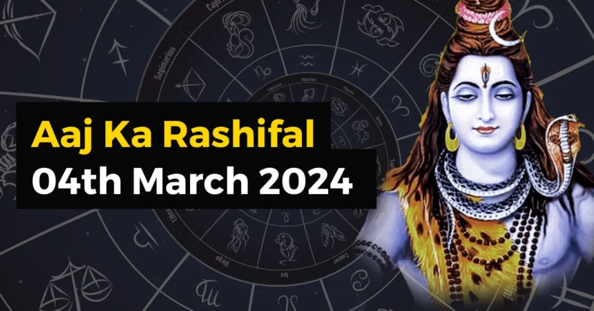 Aaj Ka Rashifal 04th March 2024