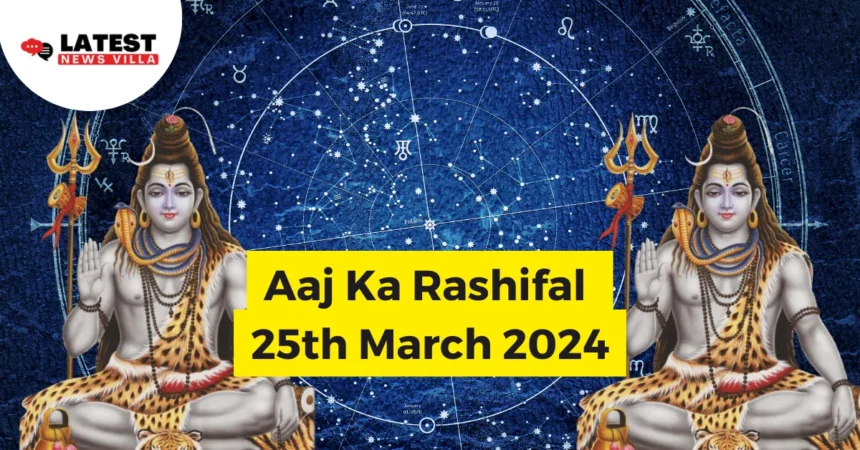 Aaj Ka Rashifal 25th March 2024
