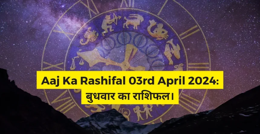 Aaj Ka Rashifal 03rd April 2024